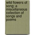 Wild Flowers of Song; a Miscellaneous Collection of Songs and Poems