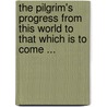 the Pilgrim's Progress from This World to That Which Is to Come ... door Bunyan John Bunyan