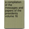 A Compilation of the Messages and Papers of the Presidents Volume 16 door James D. Richardson