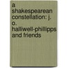 A Shakespearean Constellation: J. O. Halliwell-Phillipps and Friends by Marvin Spevack