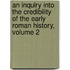 An Inquiry Into the Credibility of the Early Roman History, Volume 2