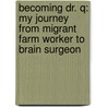 Becoming Dr. Q: My Journey from Migrant Farm Worker to Brain Surgeon door Mim Eichler Rivas