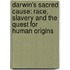 Darwin's Sacred Cause: Race, Slavery And The Quest For Human Origins