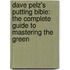 Dave Pelz's Putting Bible: The Complete Guide To Mastering The Green