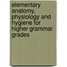 Elementary Anatomy, Physiology and Hygiene for Higher Grammar Grades by Hall Winfield Scott B. 1861