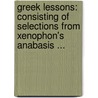 Greek Lessons: Consisting of Selections from Xenophon's Anabasis ... door Alpheus Crosby