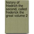 History of Friedrich the Second, Called Frederick the Great Volume 2