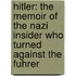 Hitler: The Memoir Of The Nazi Insider Who Turned Against The Fuhrer
