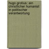 Hugo Grotius: Ein Christlicher Humanist in Politischer Verantwortung by Florian Muhlegger