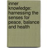 Inner Knowledge: Harnessing the Senses for Peace, Balance and Health door Margaret A. Stockley