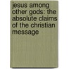 Jesus Among Other Gods: The Absolute Claims Of The Christian Message door Ravi Zacharias