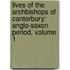Lives Of The Archbishops Of Canterbury: Anglo-Saxon Period, Volume 1