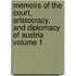 Memoirs of the Court, Aristocracy, and Diplomacy of Austria Volume 1