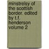 Minstrelsy of the Scottish Border. Edited by T.F. Henderson Volume 2
