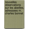 Nouvelles Observations Sur Les Abeilles, Adressees M. Charles Bonnet by Franois Huber