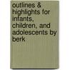 Outlines & Highlights For Infants, Children, And Adolescents By Berk door Cram101 Textbook Reviews