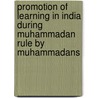 Promotion of Learning in India During Muhammadan Rule by Muhammadans door Narendra Nath Law