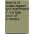 Reports Of Cases Argued And Determined In The High Court Of Chancery
