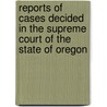 Reports Of Cases Decided In The Supreme Court Of The State Of Oregon door Oregon. Supreme Court