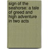 Sign Of The Seahorse: A Tale Of Greed And High Adventure In Two Acts by Graeme Base