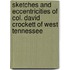 Sketches And Eccentricities Of Col. David Crockett Of West Tennessee