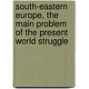 South-Eastern Europe, the Main Problem of the Present World Struggle door Vladislav R. Savic