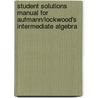 Student Solutions Manual for Aufmann/Lockwood's Intermediate Algebra door Richard N. Aufmann