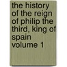 The History of the Reign of Philip the Third, King of Spain Volume 1 door Umist) Watson Robert (School Of Management