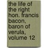 The Life of the Right Hon. Francis Bacon, Baron of Verula, Volume 12