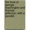 The Lives Of George Washington And Thomas Jefferson; With A Parallel by Stephen Simpson