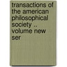 Transactions of the American Philosophical Society .. Volume New Ser door American Philosophical Society