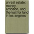 Unreal Estate: Money, Ambition, And The Lust For Land In Los Angeles