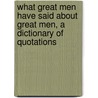 What Great Men Have Said About Great Men, a Dictionary of Quotations door William Wale