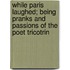 While Paris Laughed; Being Pranks And Passions Of The Poet Tricotrin