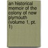 an Historical Memoir of the Colony of New Plymouth (Volume 1, Pt. 1)