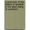 A Grammar of the Dialect of Windhill, in the West Riding of Yorkshire door Joseph Wright