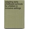 Adapting Early Childhood Curricula For Children In Inclusive Settings by Klein