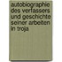 Autobiographie des Verfassers und Geschichte seiner Arbeiten in Troja