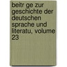 Beitr Ge Zur Geschichte Der Deutschen Sprache Und Literatu, Volume 23 by Unknown