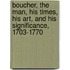 Boucher, the Man, His Times, His Art, and His Significance, 1703-1770