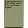 Bridging the Diversity Gap: Leading Toward God's Multi-Ethnic Kingdom by Alvin Sanders