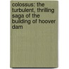 Colossus: The Turbulent, Thrilling Saga Of The Building Of Hoover Dam door Michael Hiltzik