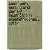 Community Nursing And Primary Healthcare In Twentieth-Century Britain door Rona Dougall