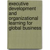 Executive Development And Organizational Learning For Global Business door Erdener Kaynak