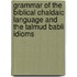 Grammar of the Biblical Chaldaic Language and the Talmud Babli Idioms