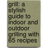 Grill: A Stylish Guide to Indoor and Outdoor Grilling with 65 Recipes door Linda Tubby