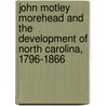 John Motley Morehead And The Development Of North Carolina, 1796-1866 door Burton Alva Konkle