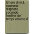 Lettere Di M.T. Cicerone Disposte Secondo L'Ordine De' Tempi Volume 8