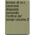 Lettere Di M.T. Cicerone Disposte Secondo L'Ordine de' Tempi Volume 2