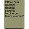 Lettere Di M.T. Cicerone Disposte Secondo L'Ordine de' Tempi Volume 2 door Marcus Tullius Cicero